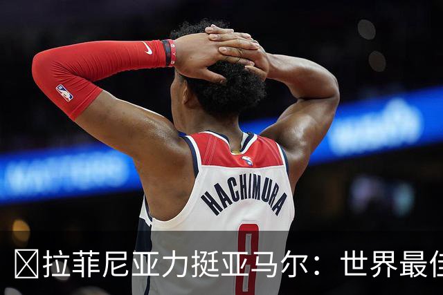 ​拉菲尼亚力挺亚马尔：世界最佳无争议，比第2名高出一大截