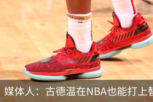 媒体人：古德温在NBA也能打上替补 拉塞尔在效率上有所回暖