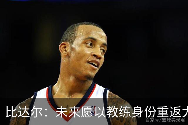 比达尔：未来愿以教练身份重返尤文，孔蒂战术水平最强