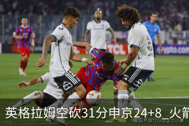 英格拉姆空砍31分申京24+8 火箭逆转险胜鹈鹕