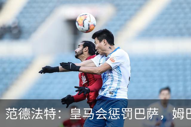 范德法特：皇马会惩罚巴萨，姆巴佩该拿金球奖
