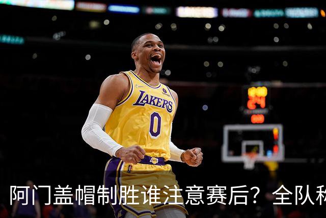 阿门盖帽制胜谁注意赛后？全队称赞，获哈珀福克斯肯定，本人也嗨了