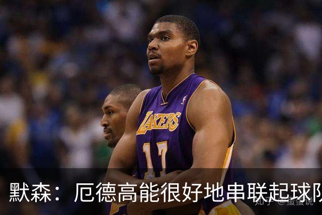 默森：厄德高能很好地串联起球队进攻 约克雷斯踢得很艰难
